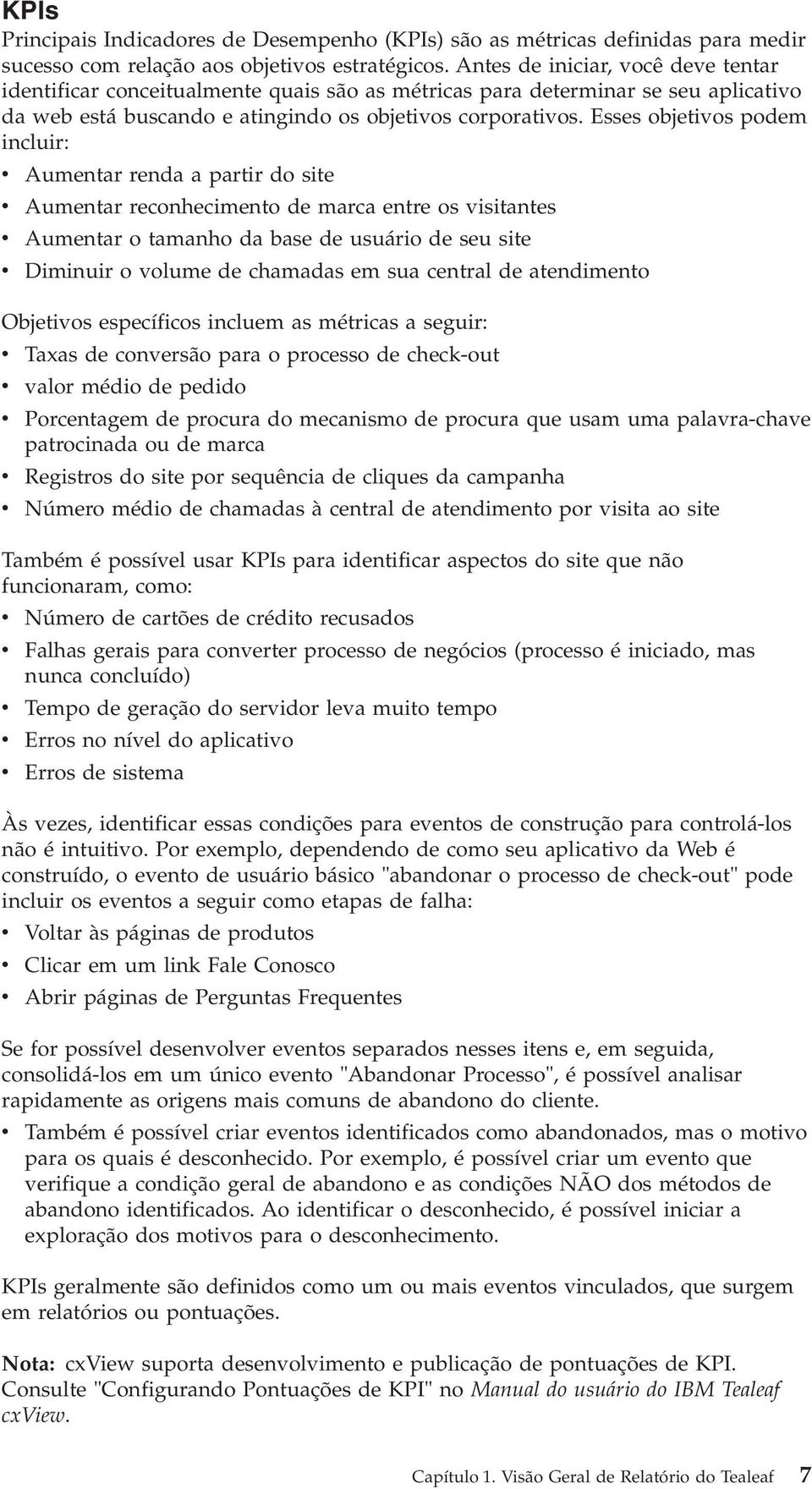 Esses objetios podem incluir: Aumentar renda a partir do site Aumentar reconhecimento de marca entre os isitantes Aumentar o tamanho da base de usuário de seu site Diminuir o olume de chamadas em sua