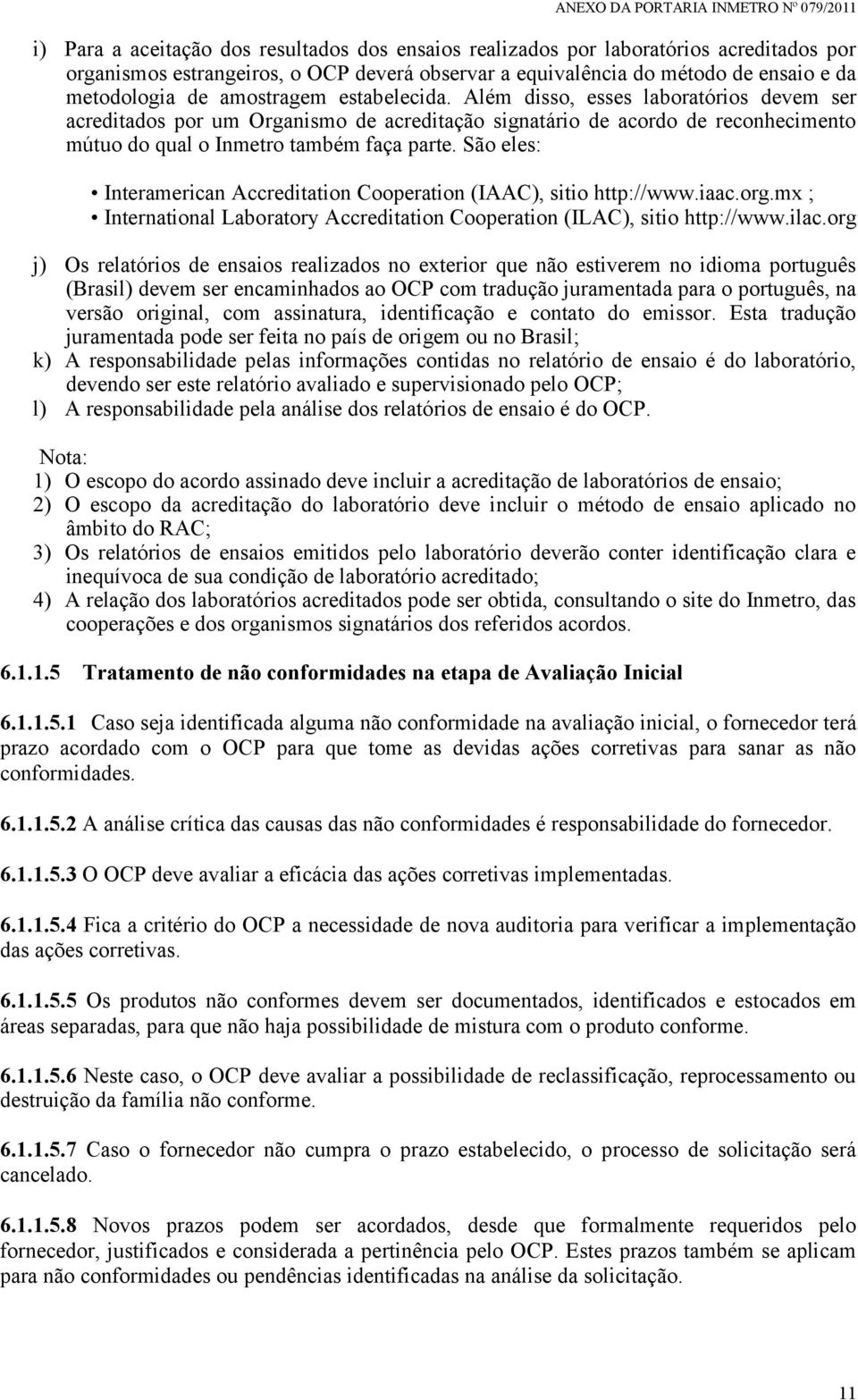 São eles: Interamerican Accreditation Cooperation (IAAC), sitio http://www.iaac.org.mx ; International Laboratory Accreditation Cooperation (ILAC), sitio http://www.ilac.