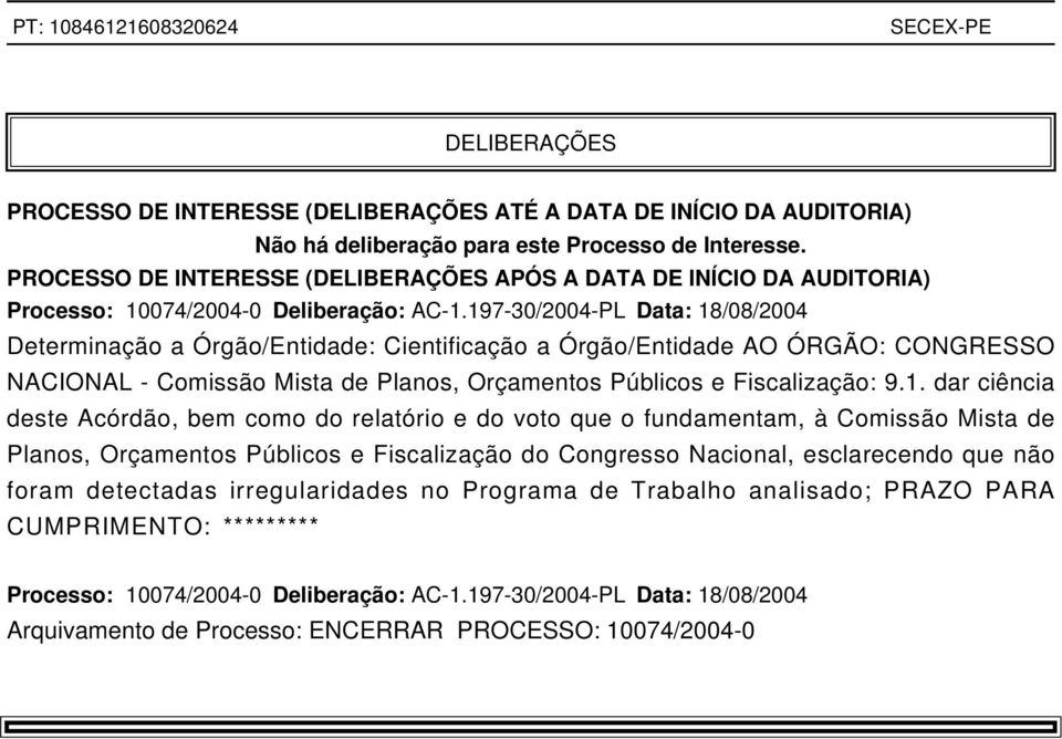 197-30/2004-PL Data: 18/08/2004 Determinação a Órgão/Entidade: Cientificação a Órgão/Entidade AO ÓRGÃO: CONGRESSO NACIONAL - Comissão Mista de Planos, Orçamentos Públicos e Fiscalização: 9.1. dar