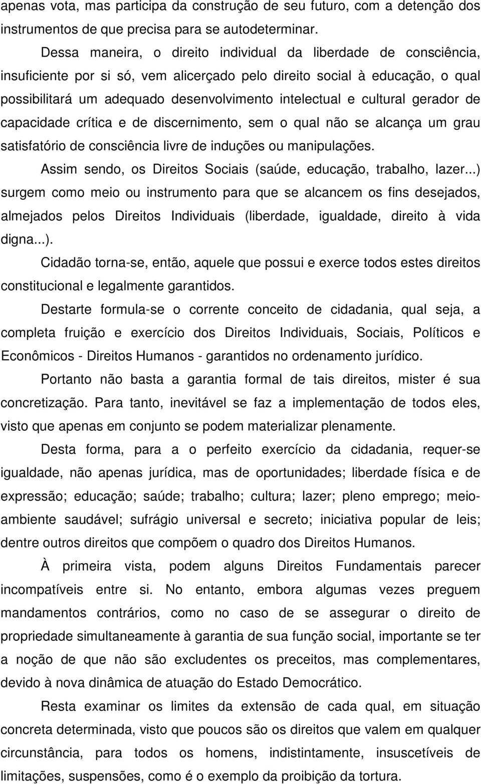 cultural gerador de capacidade crítica e de discernimento, sem o qual não se alcança um grau satisfatório de consciência livre de induções ou manipulações.