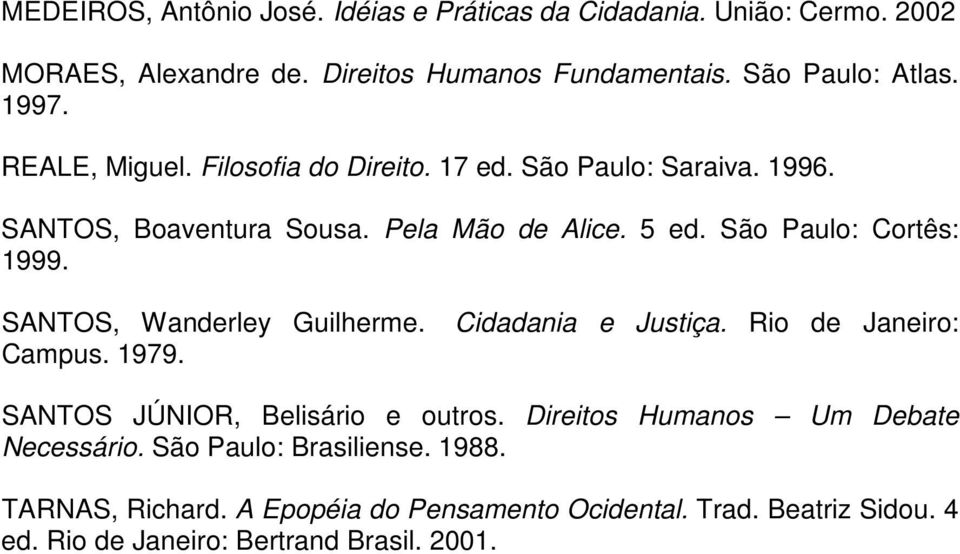 São Paulo: Cortês: 1999. SANTOS, Wanderley Guilherme. Cidadania e Justiça. Rio de Janeiro: Campus. 1979. SANTOS JÚNIOR, Belisário e outros.