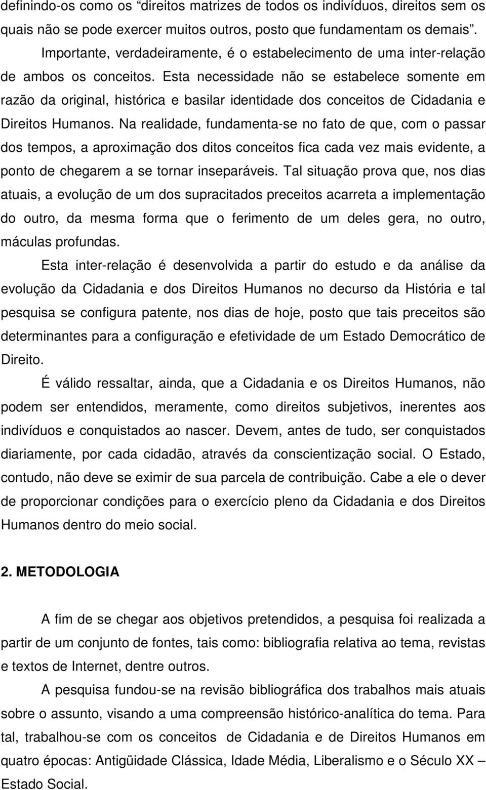 Esta necessidade não se estabelece somente em razão da original, histórica e basilar identidade dos conceitos de Cidadania e Direitos Humanos.