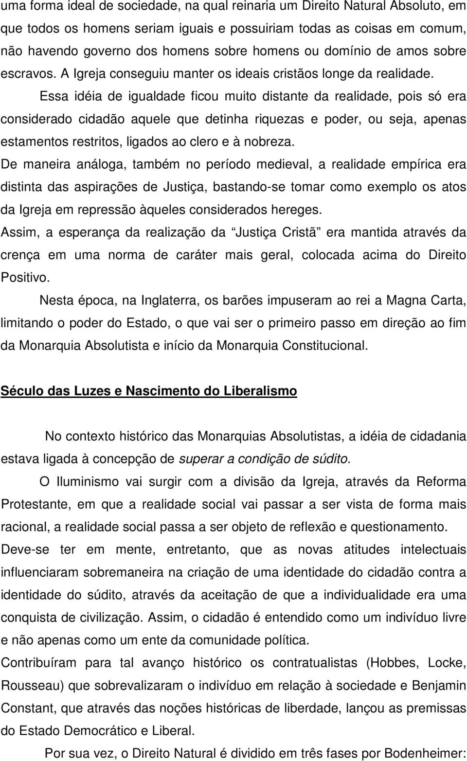 Essa idéia de igualdade ficou muito distante da realidade, pois só era considerado cidadão aquele que detinha riquezas e poder, ou seja, apenas estamentos restritos, ligados ao clero e à nobreza.