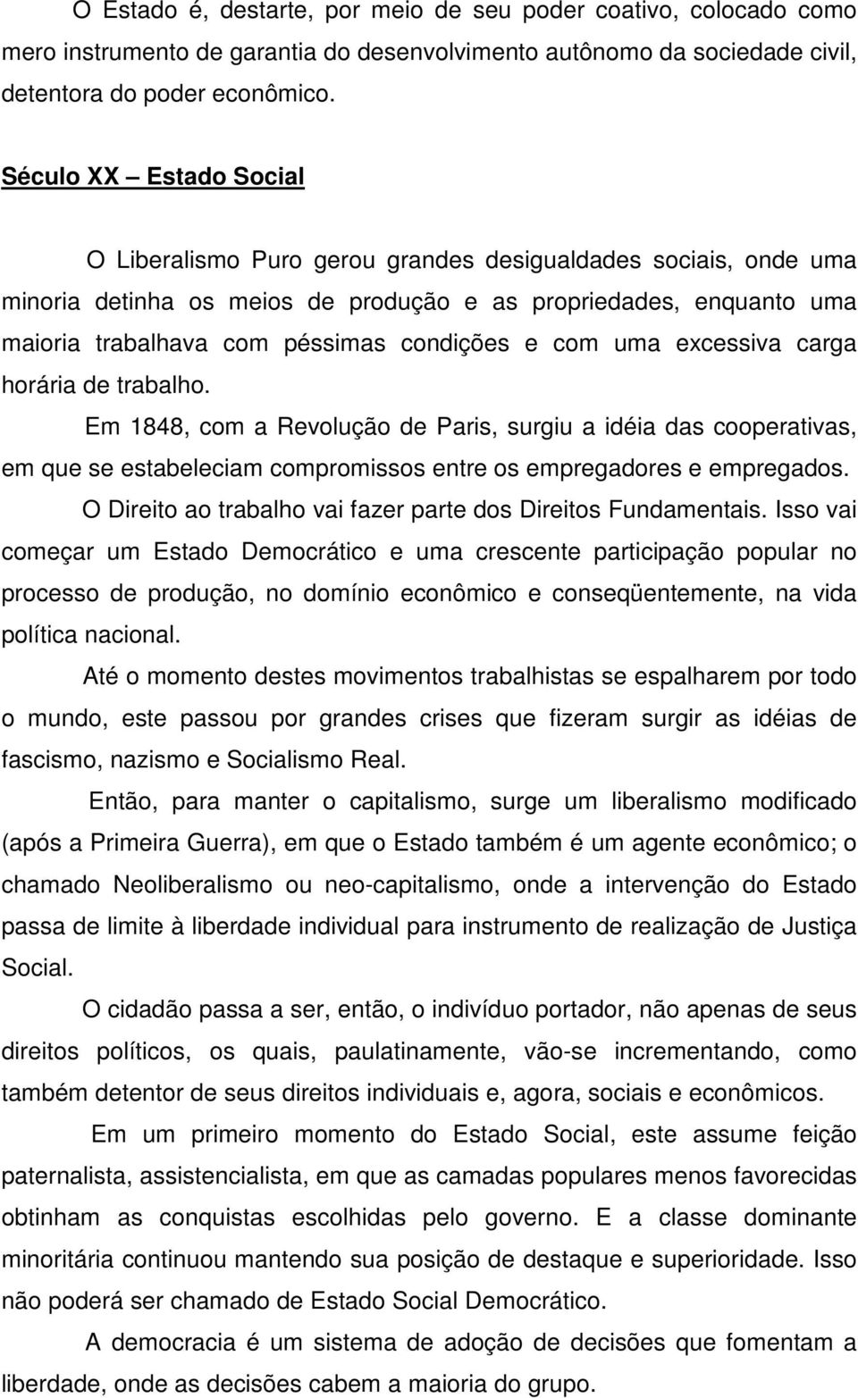 e com uma excessiva carga horária de trabalho. Em 1848, com a Revolução de Paris, surgiu a idéia das cooperativas, em que se estabeleciam compromissos entre os empregadores e empregados.