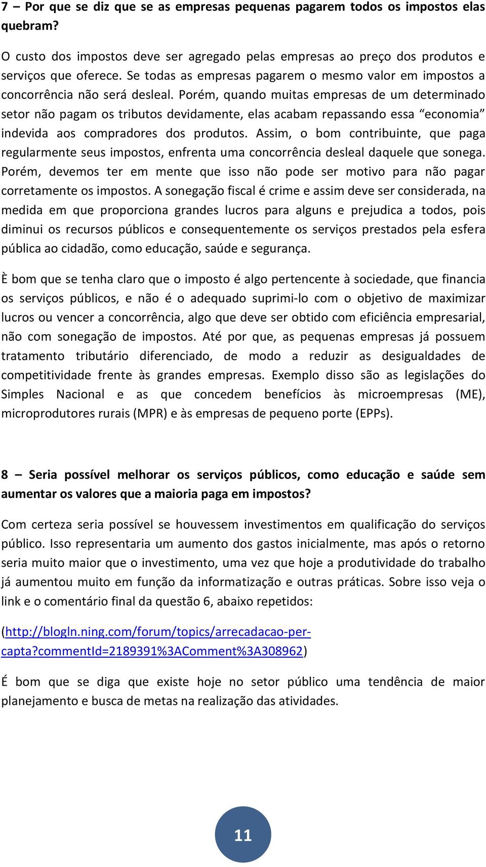 Porém, quando muitas empresas de um determinado setor não pagam os tributos devidamente, elas acabam repassando essa economia indevida aos compradores dos produtos.