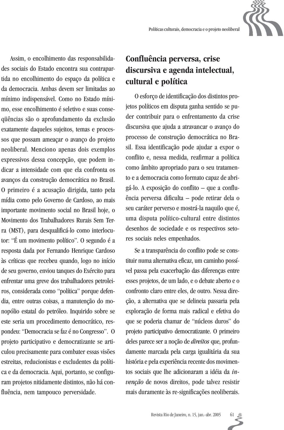 Como no Estado mínimo, esse encolhimento é seletivo e suas conseqüências são o aprofundamento da exclusão exatamente daqueles sujeitos, temas e processos que possam ameaçar o avanço do projeto