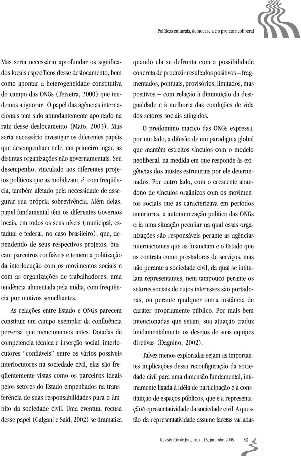 Mas seria necessário investigar os diferentes papéis que desempenham nele, em primeiro lugar, as distintas organizações não governamentais.