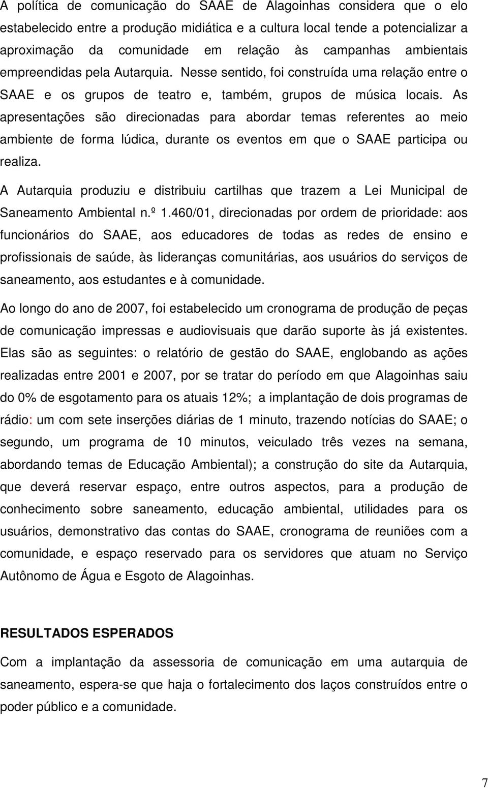 As apresentações são direcionadas para abordar temas referentes ao meio ambiente de forma lúdica, durante os eventos em que o SAAE participa ou realiza.