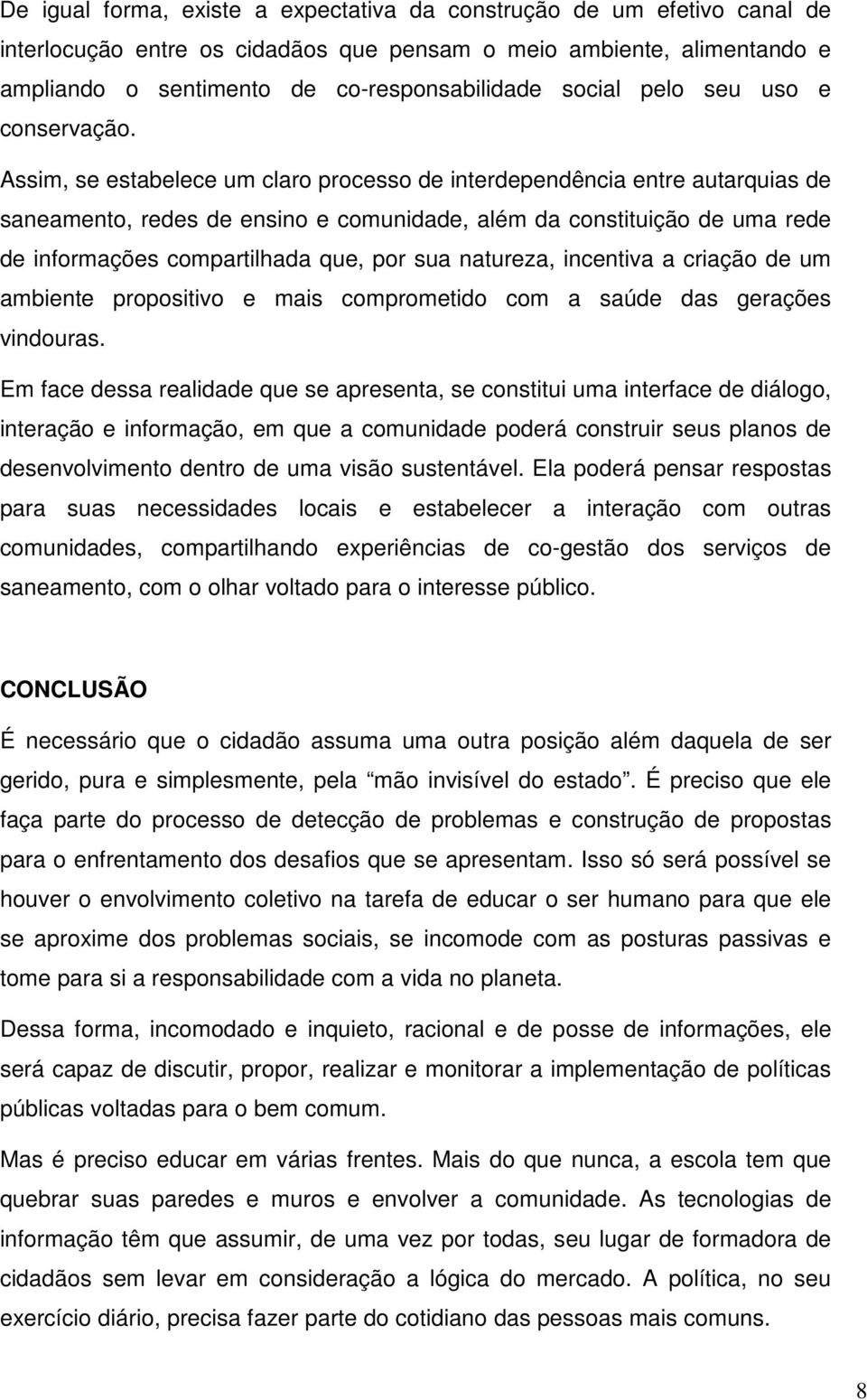 Assim, se estabelece um claro processo de interdependência entre autarquias de saneamento, redes de ensino e comunidade, além da constituição de uma rede de informações compartilhada que, por sua