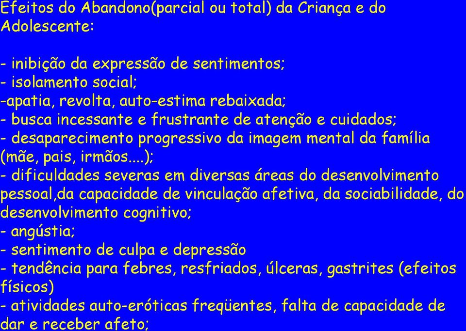 ..); - dificuldades severas em diversas áreas do desenvolvimento pessoal,da capacidade de vinculação afetiva, da sociabilidade, do desenvolvimento cognitivo; -