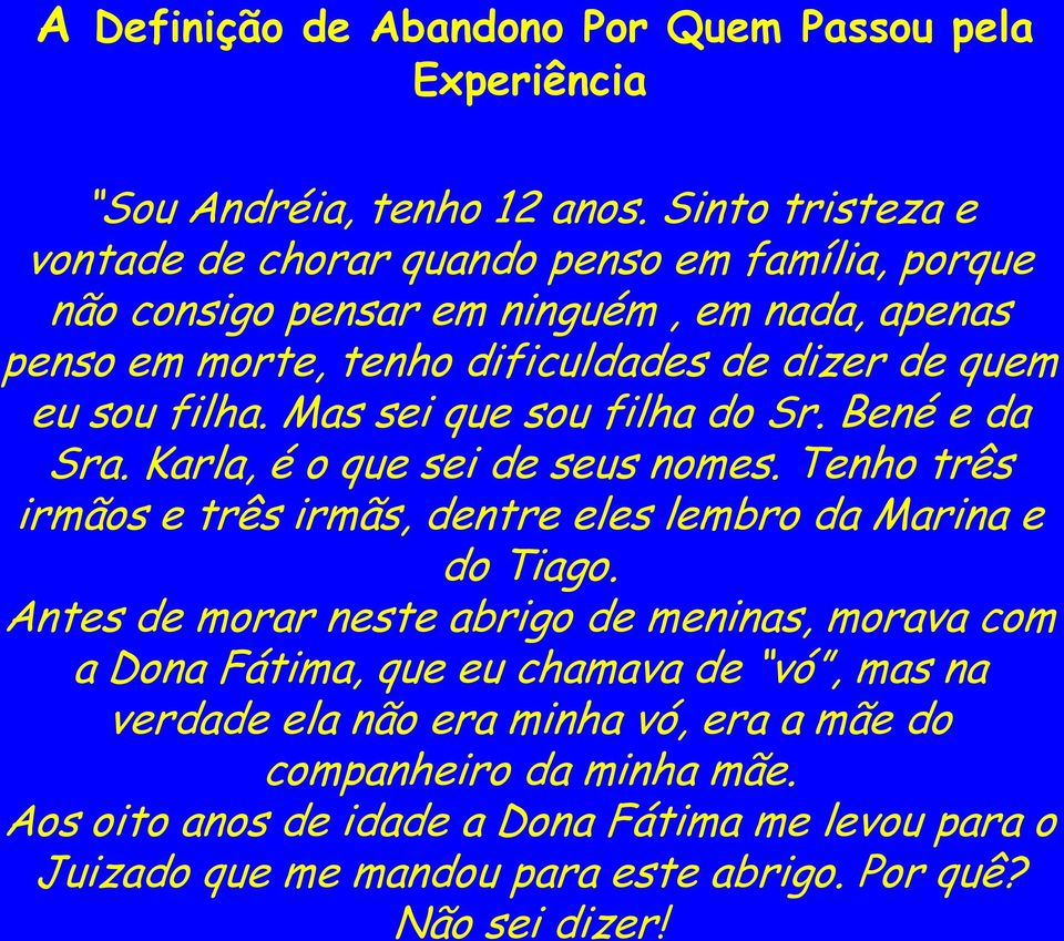 filha. Mas sei que sou filha do Sr. Bené e da Sra. Karla, é o que sei de seus nomes. Tenho três irmãos e três irmãs, dentre eles lembro da Marina e do Tiago.