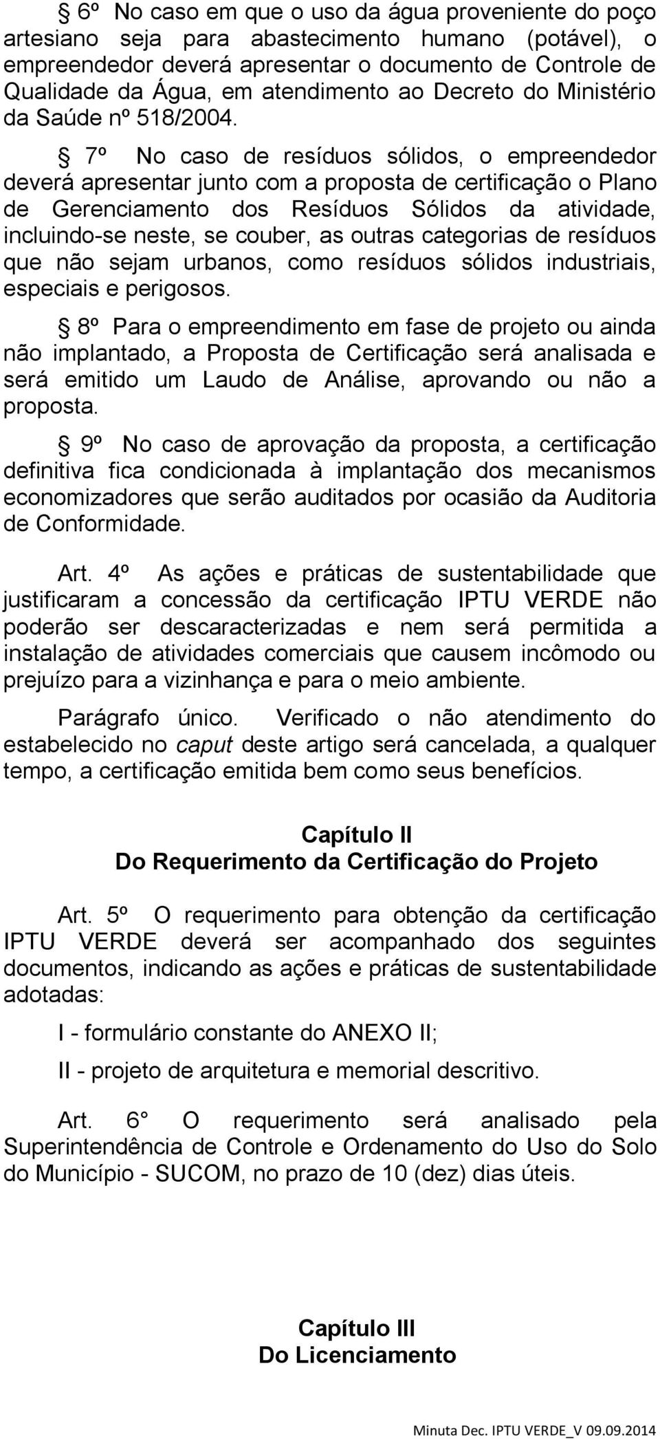 7º No caso de resíduos sólidos, o empreendedor deverá apresentar junto com a proposta de certificação o Plano de Gerenciamento dos Resíduos Sólidos da atividade, incluindo-se neste, se couber, as