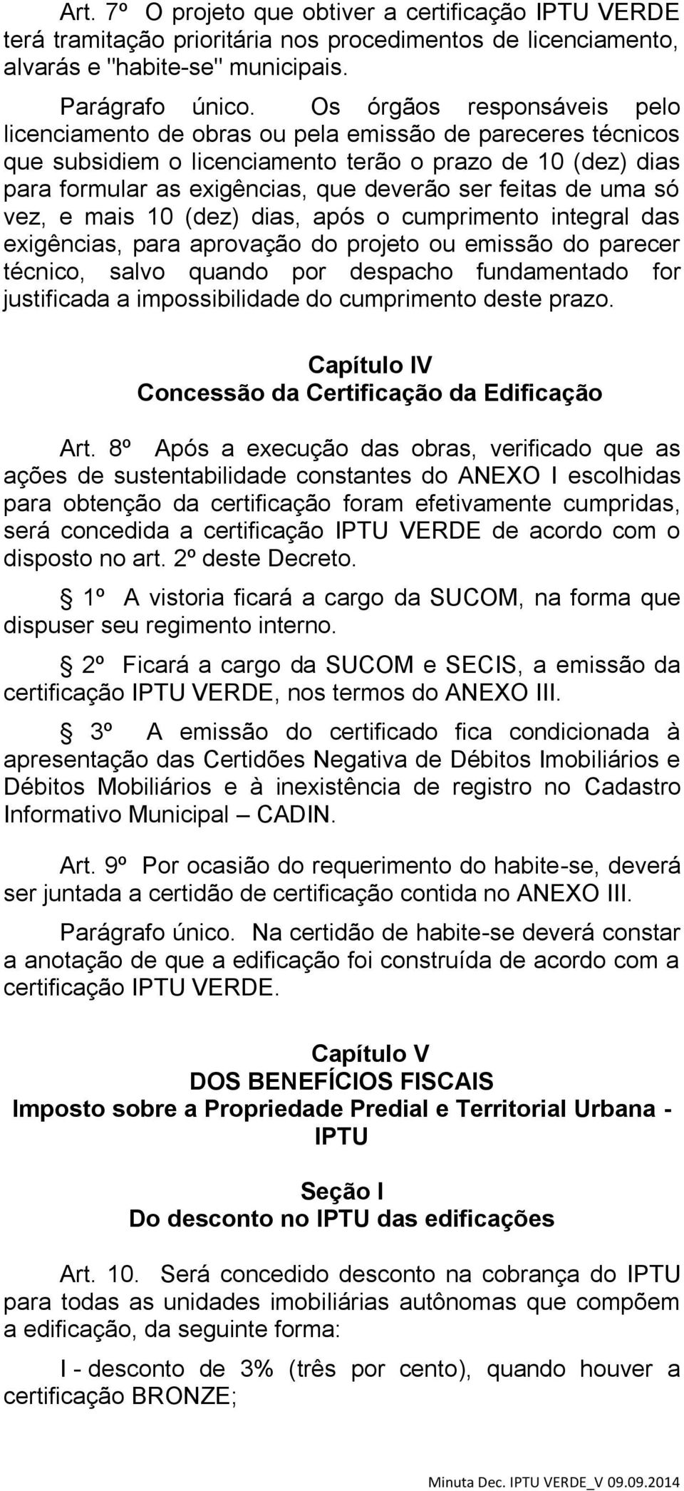 feitas de uma só vez, e mais 10 (dez) dias, após o cumprimento integral das exigências, para aprovação do projeto ou emissão do parecer técnico, salvo quando por despacho fundamentado for justificada