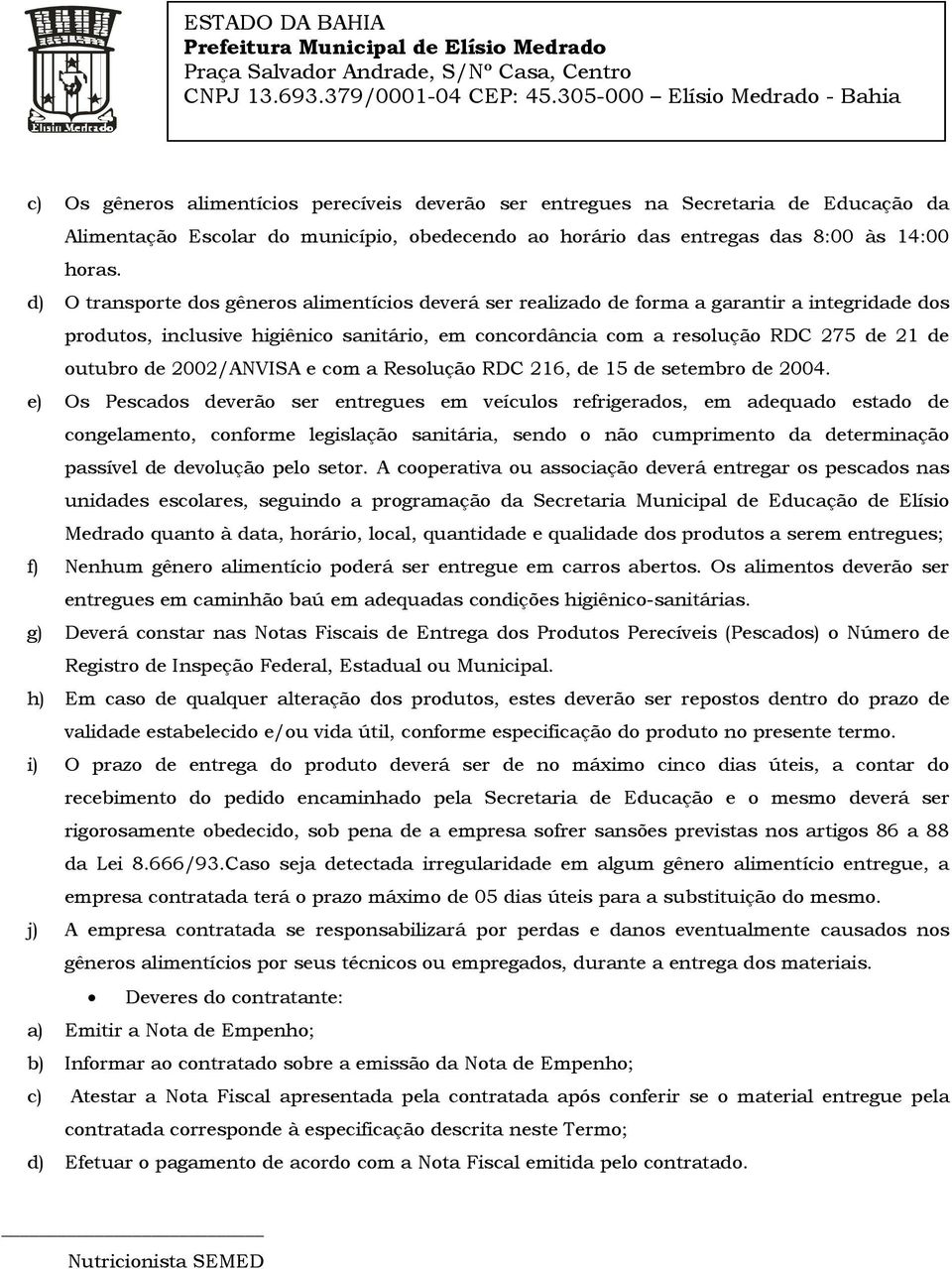 de 2002/ANVISA e com a Resolução RDC 216, de 15 de setembro de 2004.