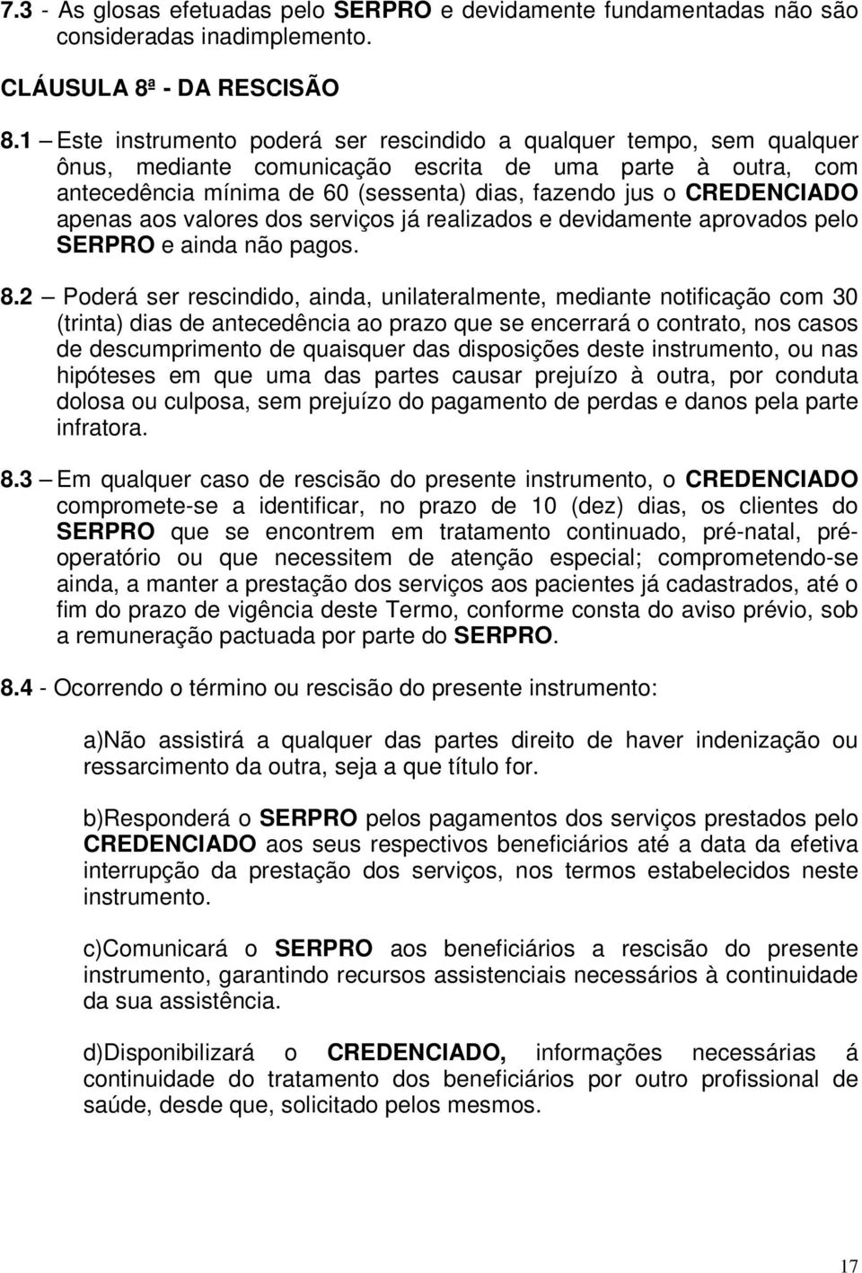 CREDENCIADO apenas aos valores dos serviços já realizados e devidamente aprovados pelo SERPRO e ainda não pagos. 8.