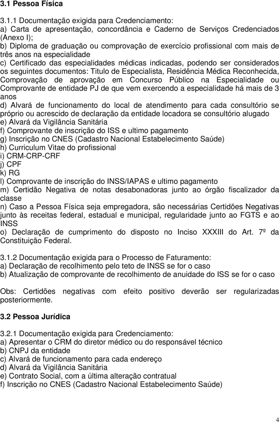 Médica Reconhecida, Comprovação de aprovação em Concurso Público na Especialidade ou Comprovante de entidade PJ de que vem exercendo a especialidade há mais de 3 anos d) Alvará de funcionamento do