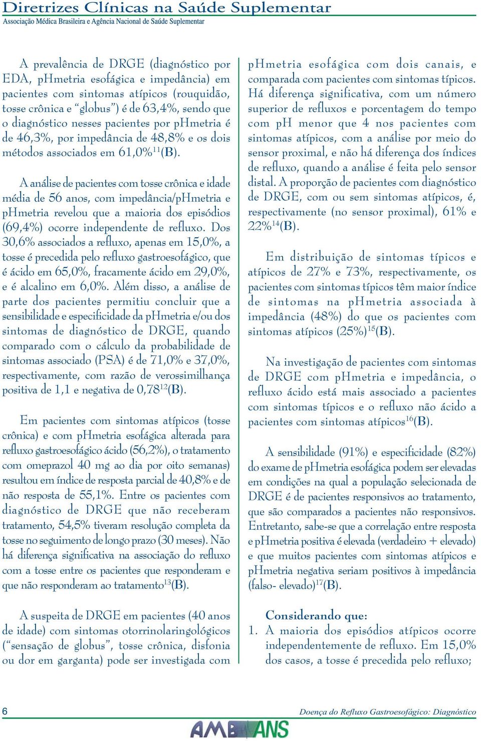 A análise de pacientes com tosse crônica e idade média de 56 anos, com impedância/phmetria e phmetria revelou que a maioria dos episódios (69,4%) ocorre independente de refluxo.