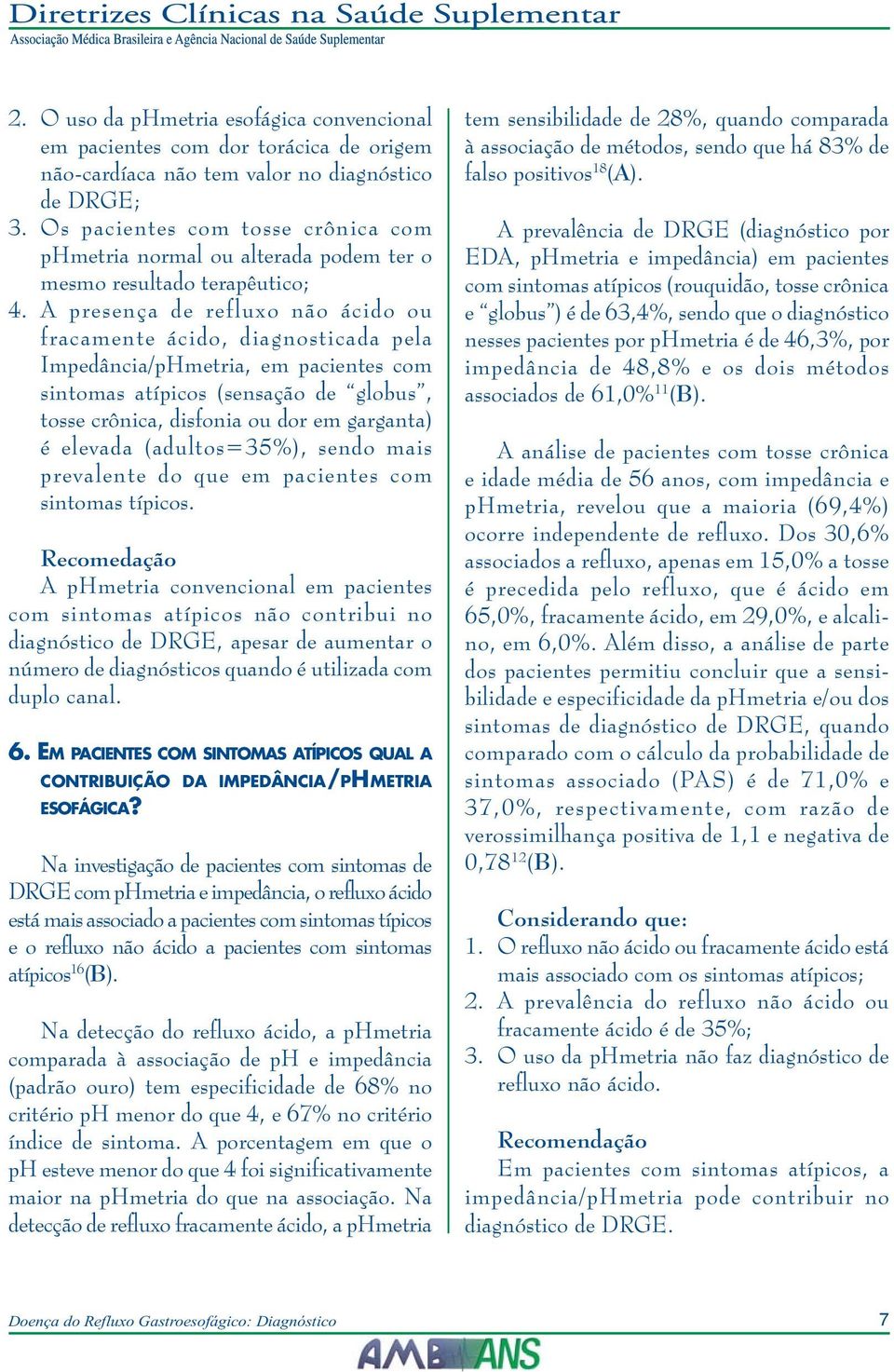 A presença de refluxo não ácido ou fracamente ácido, diagnosticada pela Impedância/pHmetria, em pacientes com sintomas atípicos (sensação de globus, tosse crônica, disfonia ou dor em garganta) é