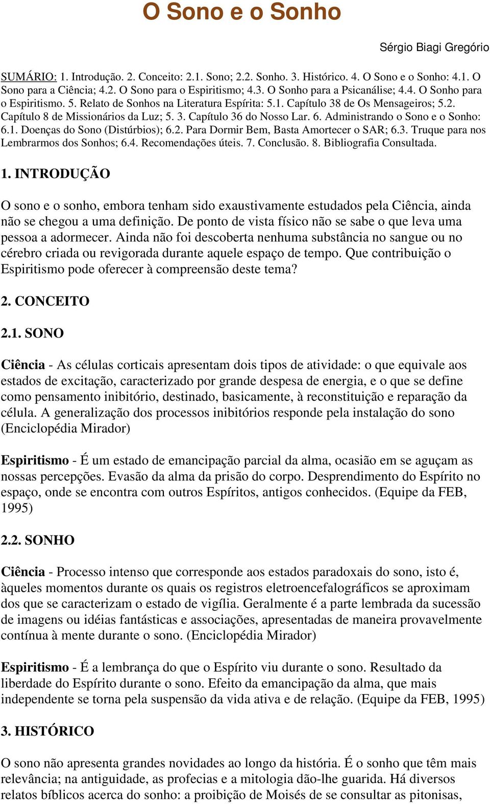 Administrando o Sono e o Sonho: 6.1. Doenças do Sono (Distúrbios); 6.2. Para Dormir Bem, Basta Amortecer o SAR; 6.3. Truque para nos Lembrarmos dos Sonhos; 6.4. Recomendações úteis. 7. Conclusão. 8.