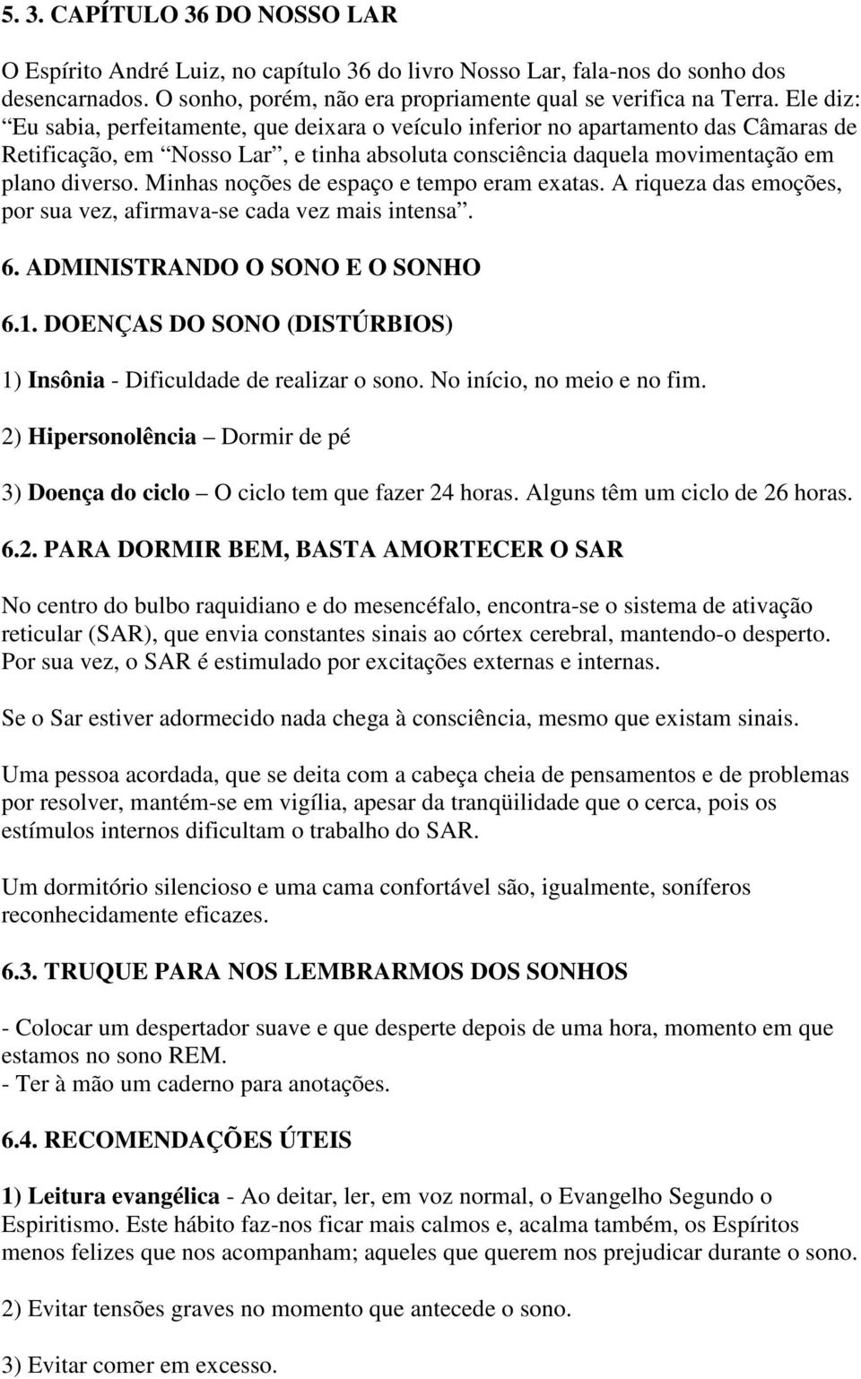 Minhas noções de espaço e tempo eram exatas. A riqueza das emoções, por sua vez, afirmava-se cada vez mais intensa. 6. ADMINISTRANDO O SONO E O SONHO 6.1.