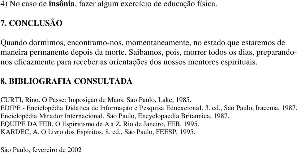 Saibamos, pois, morrer todos os dias, preparandonos eficazmente para receber as orientações dos nossos mentores espirituais. 8. BIBLIOGRAFIA CONSULTADA CURTI, Rino.