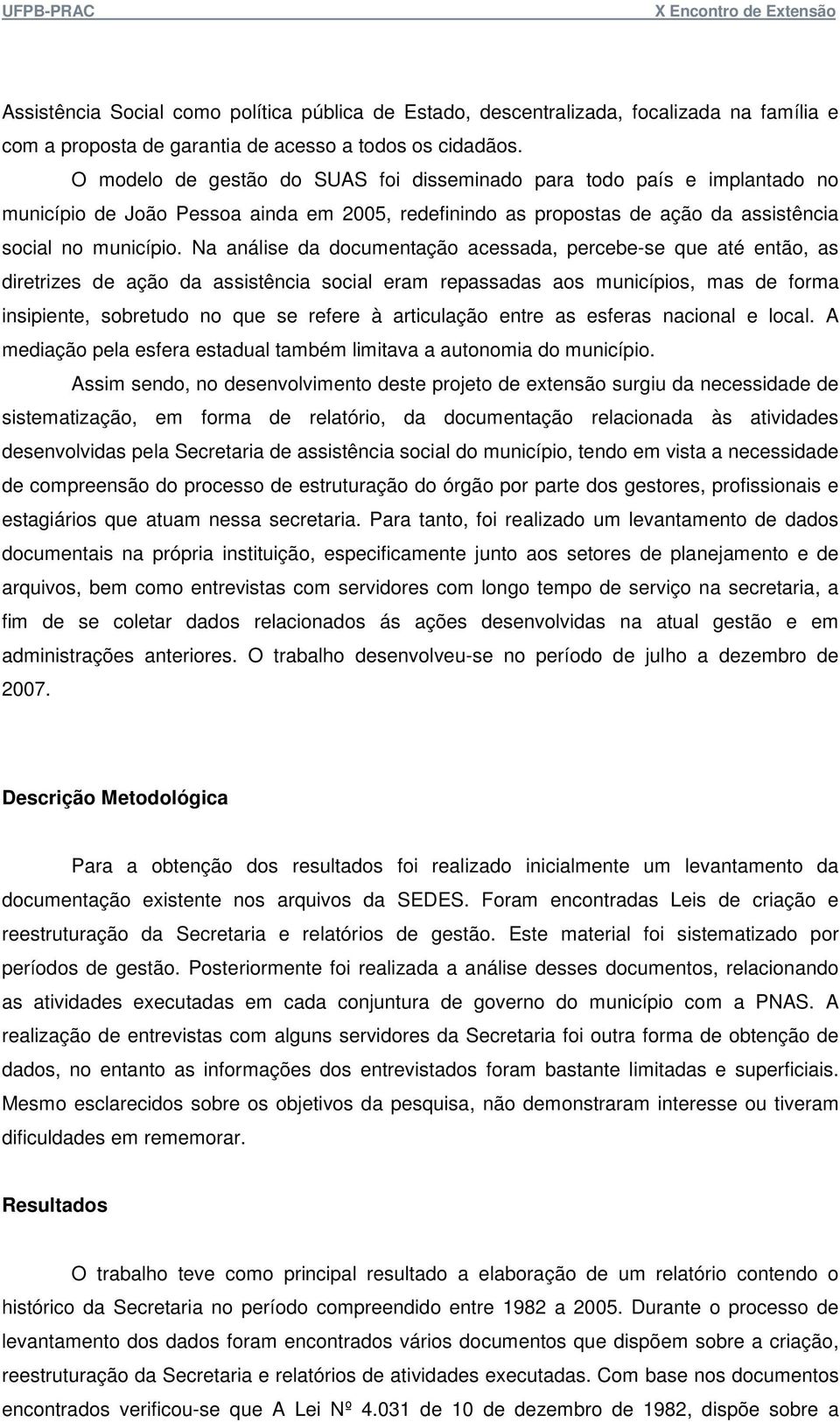 Na análise da documentação acessada, percebe-se que até então, as diretrizes de ação da assistência social eram repassadas aos municípios, mas de forma insipiente, sobretudo no que se refere à