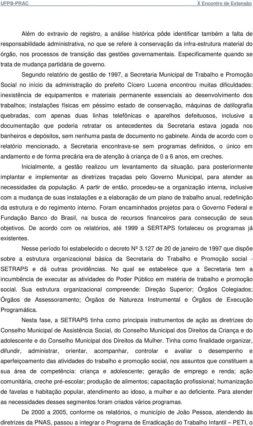 Segundo relatório de gestão de 1997, a Secretaria Municipal de Trabalho e Promoção Social no início da administração do prefeito Cícero Lucena encontrou muitas dificuldades: inexistência de