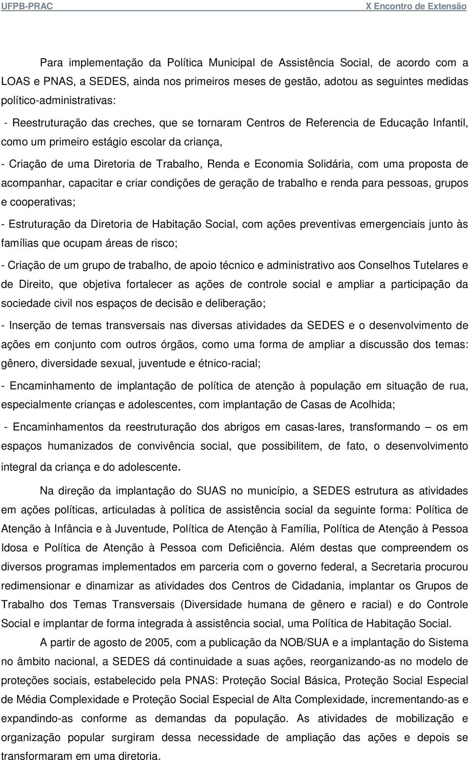 Solidária, com uma proposta de acompanhar, capacitar e criar condições de geração de trabalho e renda para pessoas, grupos e cooperativas; - Estruturação da Diretoria de Habitação Social, com ações