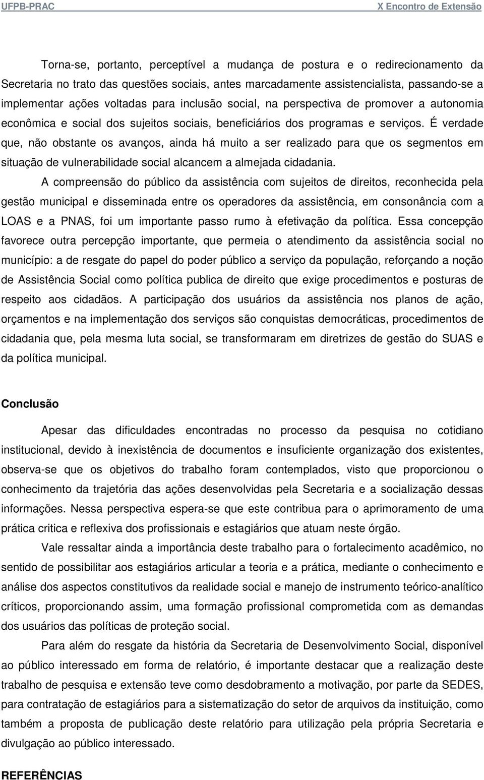 É verdade que, não obstante os avanços, ainda há muito a ser realizado para que os segmentos em situação de vulnerabilidade social alcancem a almejada cidadania.