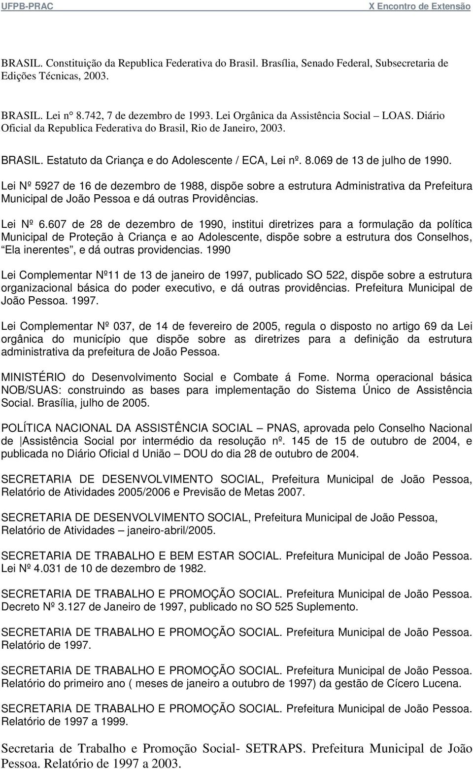 069 de 13 de julho de 1990. Lei Nº 5927 de 16 de dezembro de 1988, dispõe sobre a estrutura Administrativa da Prefeitura Municipal de João Pessoa e dá outras Providências. Lei Nº 6.