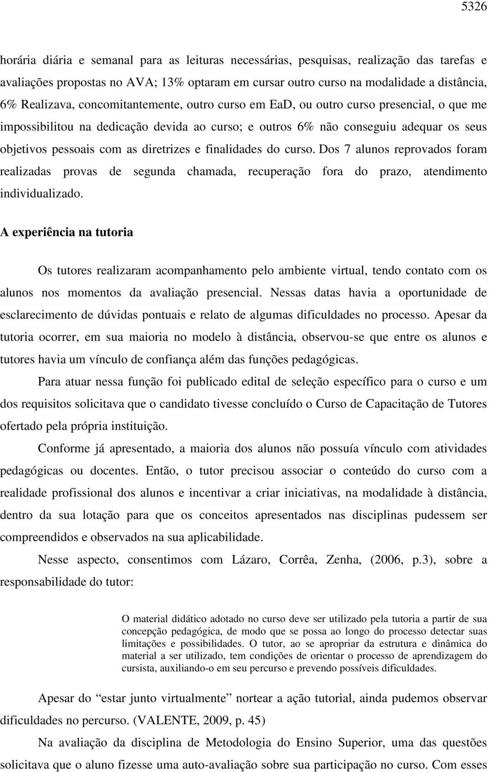 e finalidades do curso. Dos 7 alunos reprovados foram realizadas provas de segunda chamada, recuperação fora do prazo, atendimento individualizado.