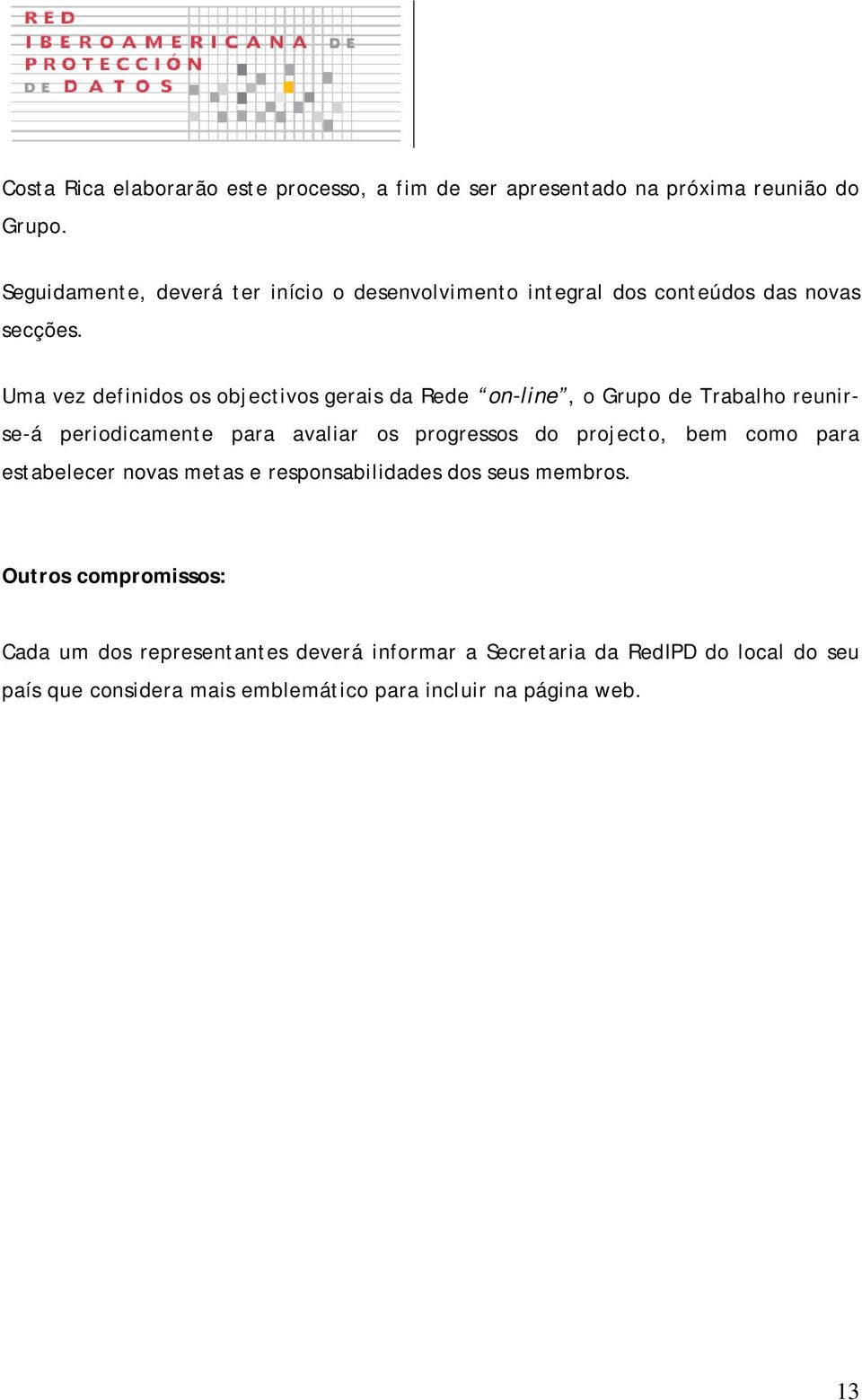 Uma vez definidos os objectivos gerais da Rede on-line, o Grupo de Trabalho reunirse-á periodicamente para avaliar os progressos do projecto,