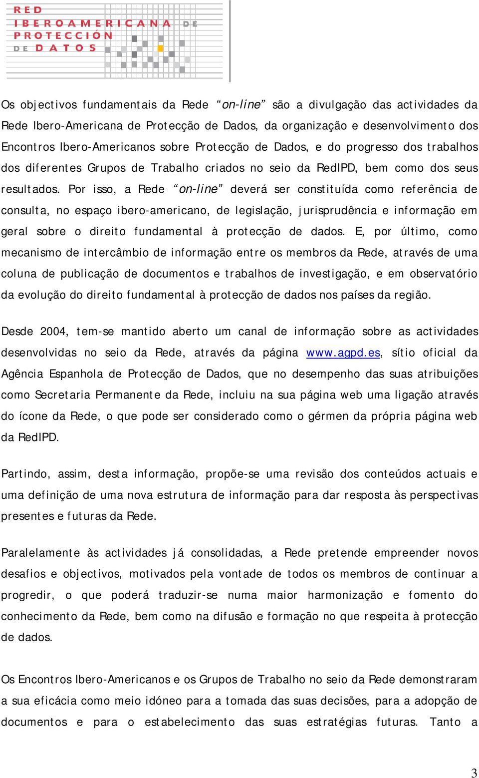 Por isso, a Rede on-line deverá ser constituída como referência de consulta, no espaço ibero-americano, de legislação, jurisprudência e informação em geral sobre o direito fundamental à protecção de