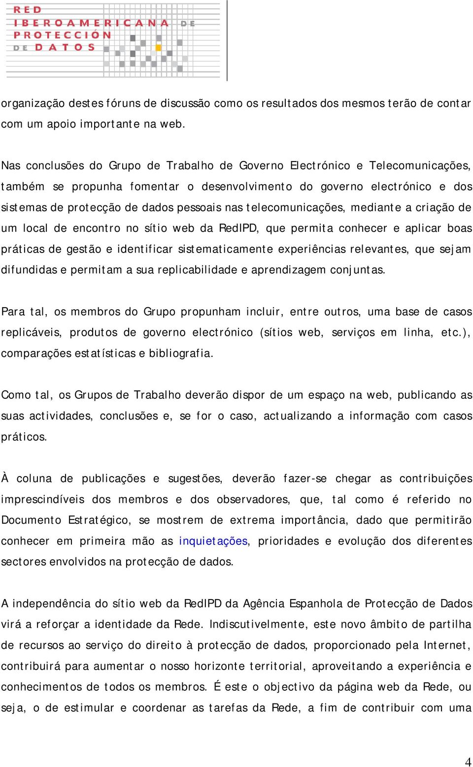 telecomunicações, mediante a criação de um local de encontro no sítio web da RedIPD, que permita conhecer e aplicar boas práticas de gestão e identificar sistematicamente experiências relevantes, que