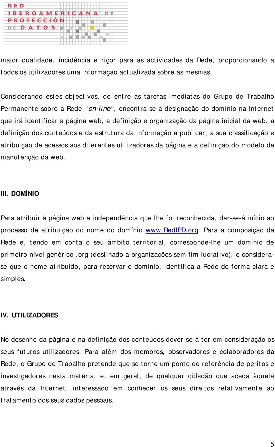 definição e organização da página inicial da web, a definição dos conteúdos e da estrutura da informação a publicar, a sua classificação e atribuição de acessos aos diferentes utilizadores da página