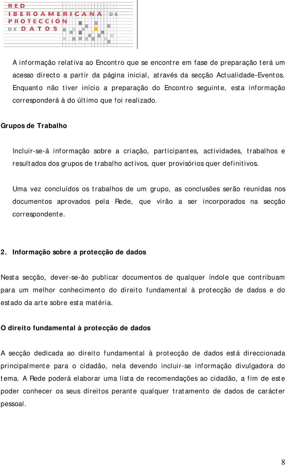 Grupos de Trabalho Incluir-se-á informação sobre a criação, participantes, actividades, trabalhos e resultados dos grupos de trabalho activos, quer provisórios quer definitivos.