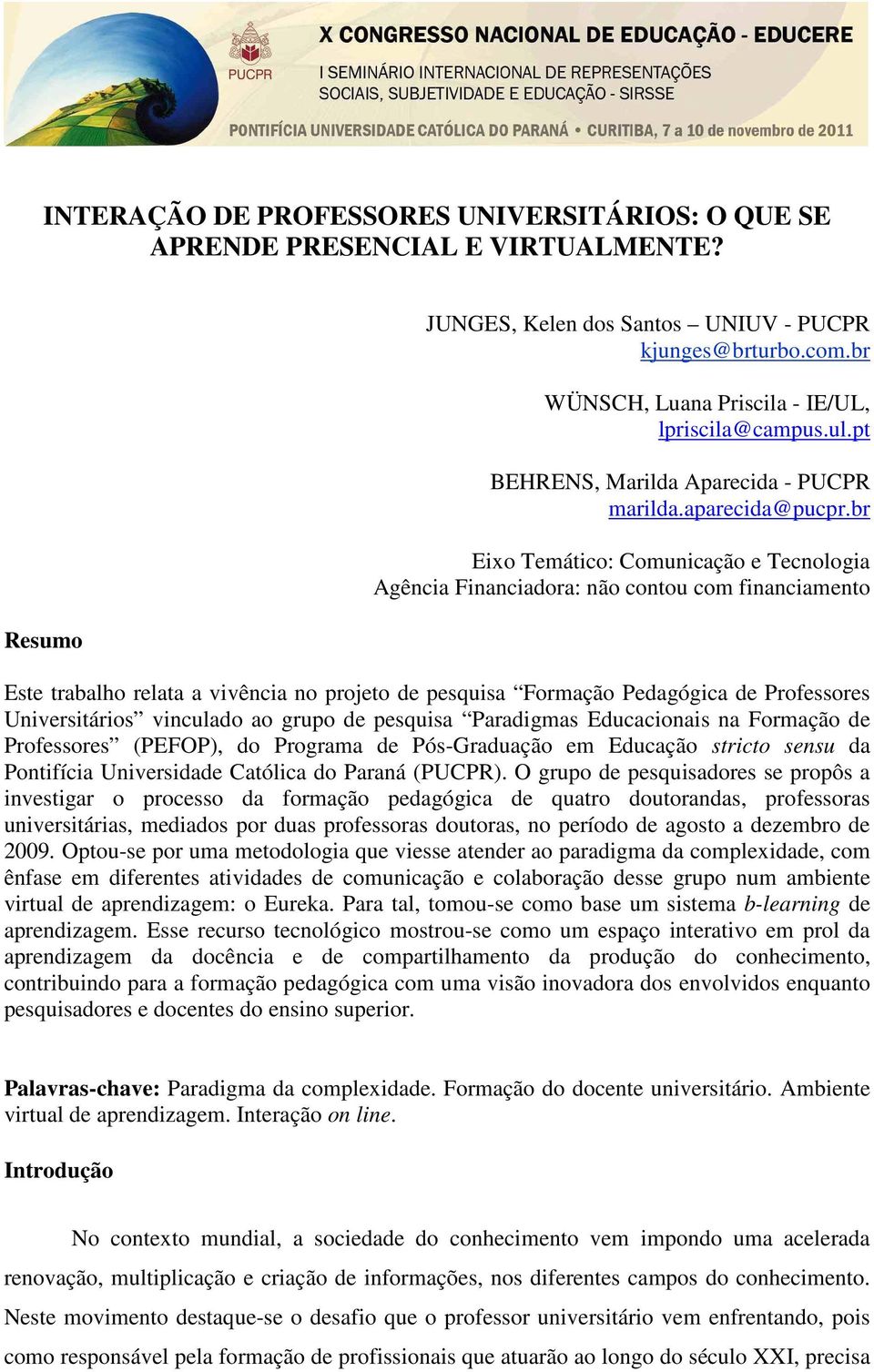 br Eixo Temático: Comunicação e Tecnologia Agência Financiadora: não contou com financiamento Este trabalho relata a vivência no projeto de pesquisa Formação Pedagógica de Professores Universitários