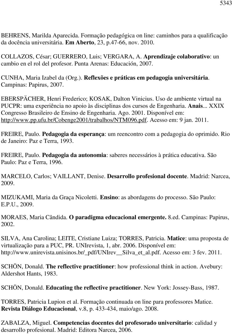 EBERSPÄCHER, Henri Frederico; KOSAK, Dalton Vinicius. Uso de ambiente virtual na PUCPR: uma experiência no apoio às disciplinas dos cursos de Engenharia. Anais.