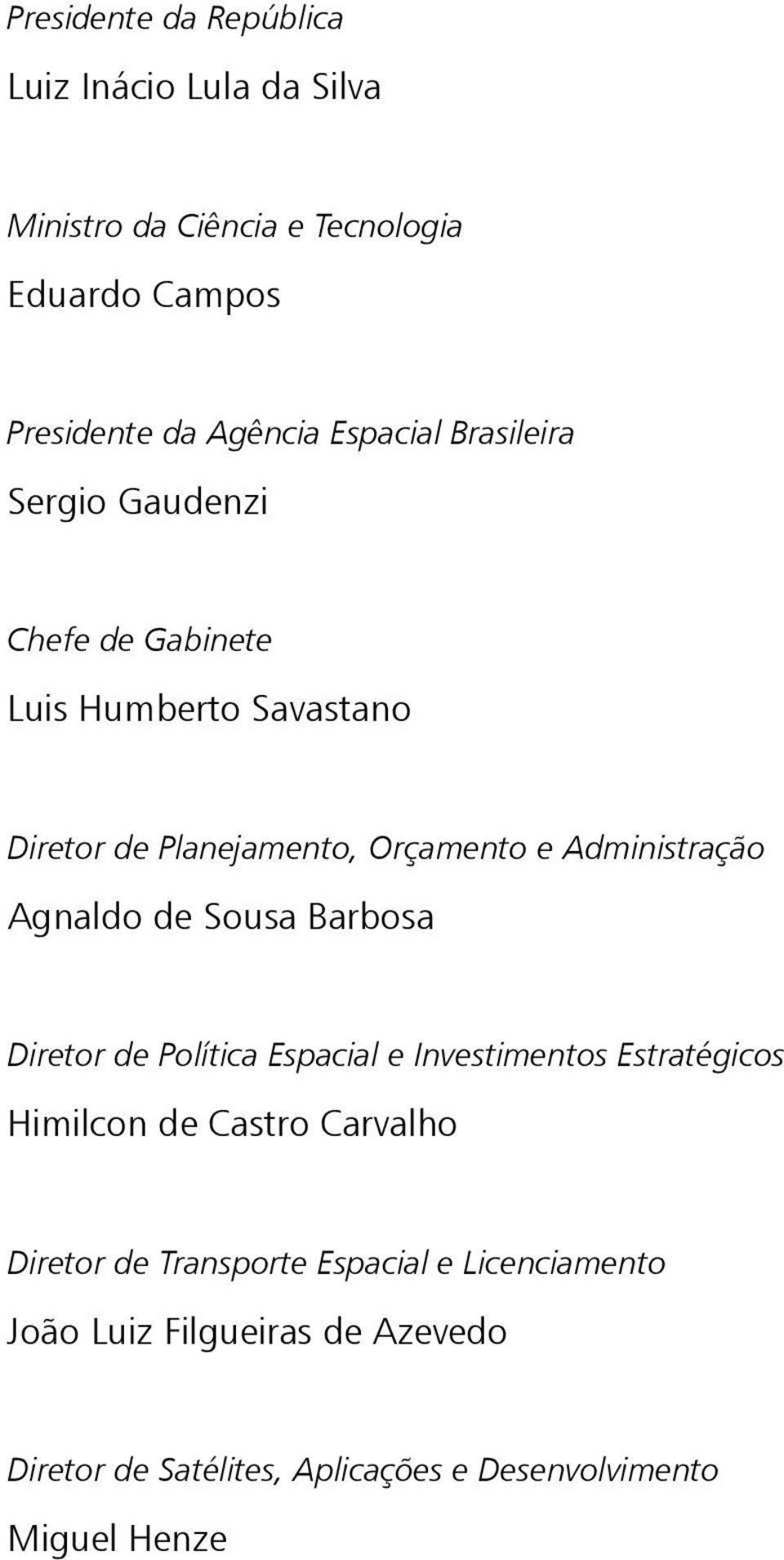 Administração Agnaldo de Sousa Barbosa Diretor de Política Espacial e Investimentos Estratégicos Himilcon de Castro Carvalho