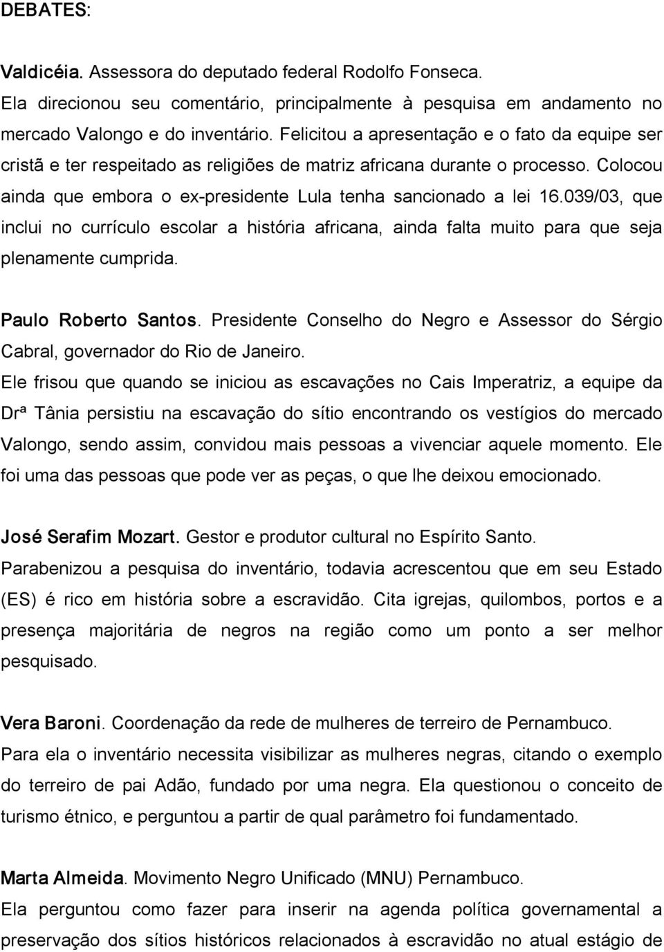 039/03, que inclui no currículo escolar a história africana, ainda falta muito para que seja plenamente cumprida. Paulo Roberto Santos.