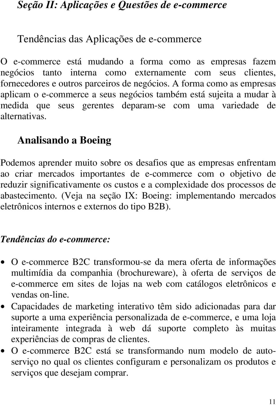 A forma como as empresas aplicam o e-commerce a seus negócios também está sujeita a mudar à medida que seus gerentes deparam-se com uma variedade de alternativas.