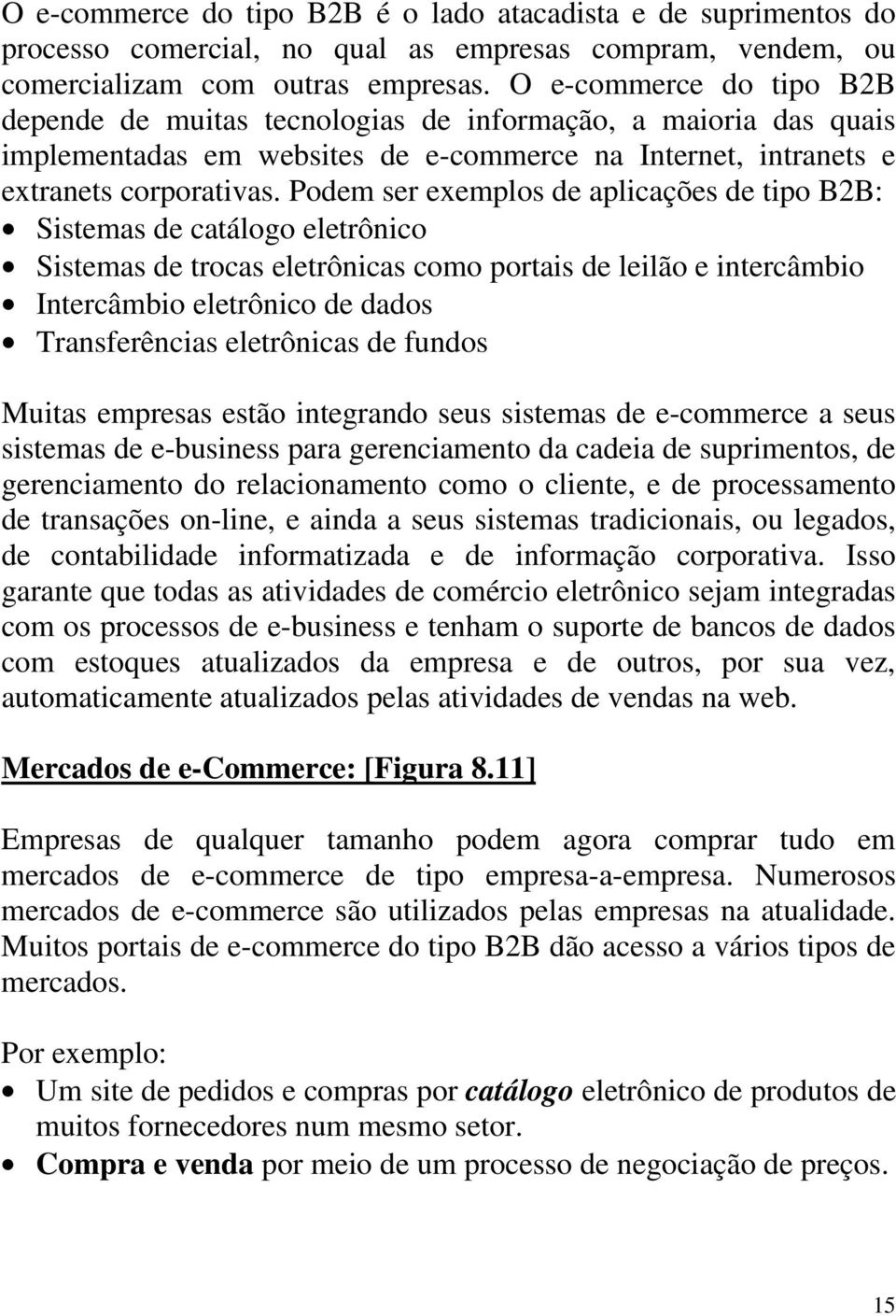 Podem ser exemplos de aplicações de tipo B2B: Sistemas de catálogo eletrônico Sistemas de trocas eletrônicas como portais de leilão e intercâmbio Intercâmbio eletrônico de dados Transferências