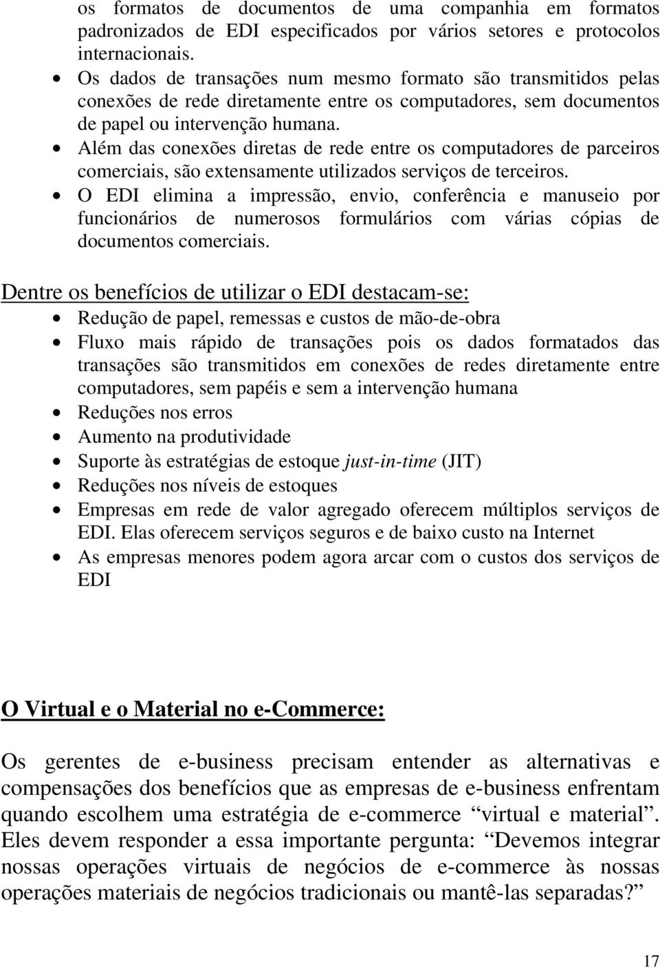 Além das conexões diretas de rede entre os computadores de parceiros comerciais, são extensamente utilizados serviços de terceiros.