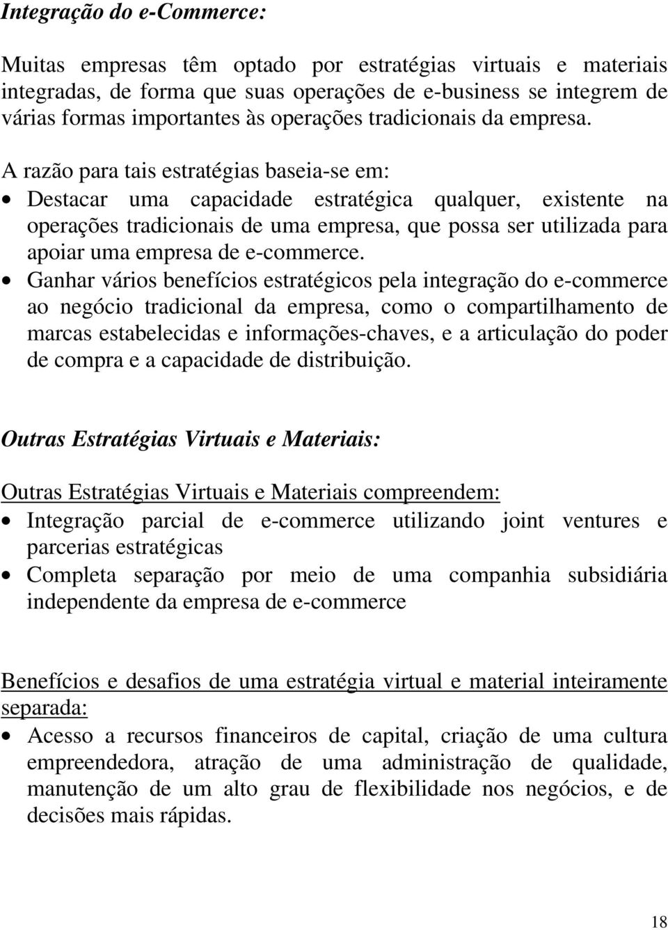 A razão para tais estratégias baseia-se em: Destacar uma capacidade estratégica qualquer, existente na operações tradicionais de uma empresa, que possa ser utilizada para apoiar uma empresa de