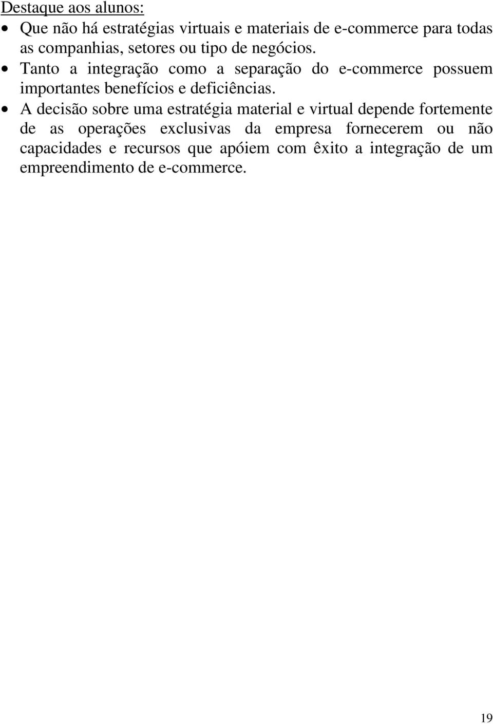 Tanto a integração como a separação do e-commerce possuem importantes benefícios e deficiências.