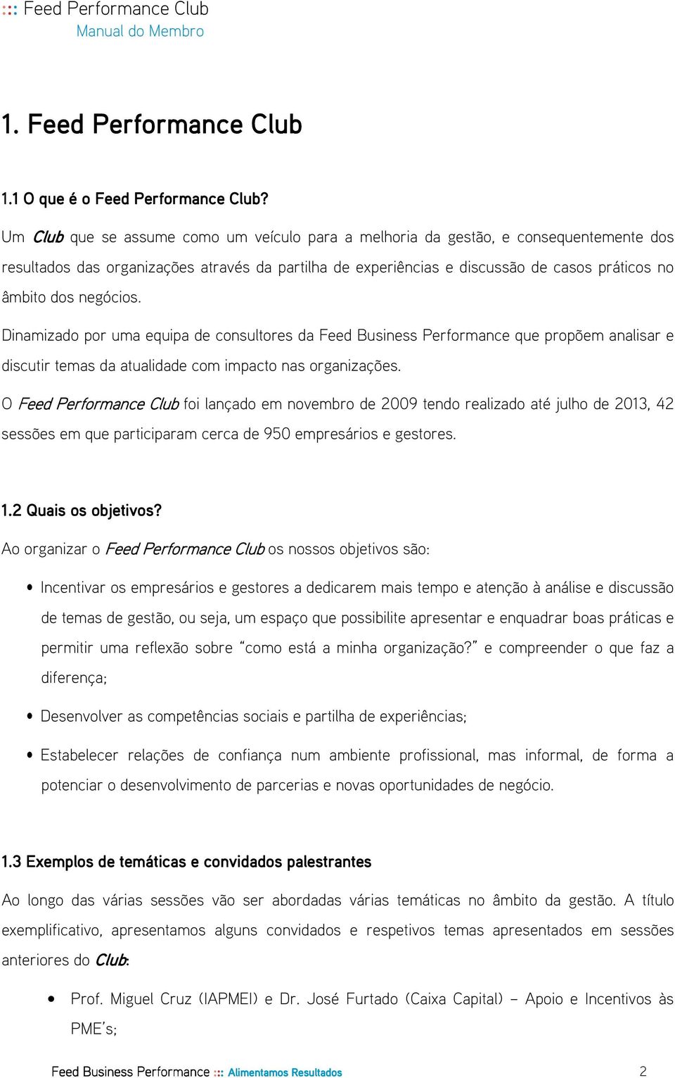 negócios. Dinamizado por uma equipa de consultores da Feed Business Performance que propõem analisar e discutir temas da atualidade com impacto nas organizações.