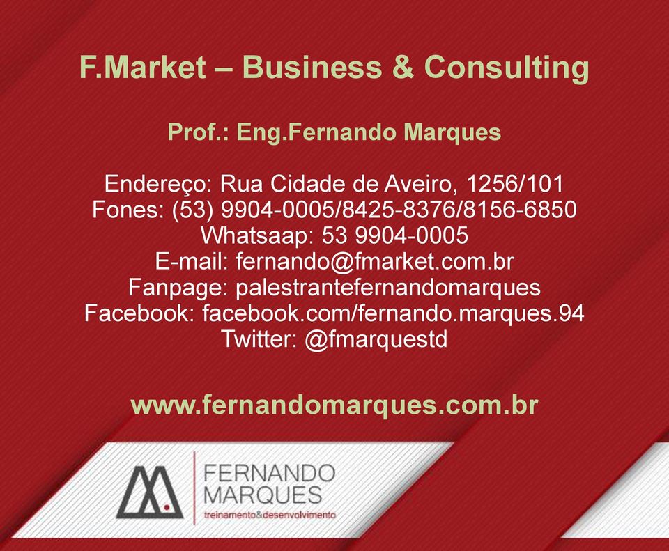 9904-0005/8425-8376/8156-6850 Whatsaap: 53 9904-0005 E-mail: fernando@fmarket.