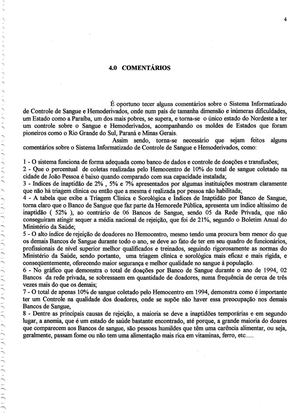 Grande do Sul, Paraná e Minas Gerais. Assim sendo, toma-se necessário que sejam feitos alguns comentários sobre o Sistema Informatizado de Controle de Sangue e Hemoderivados, como:.