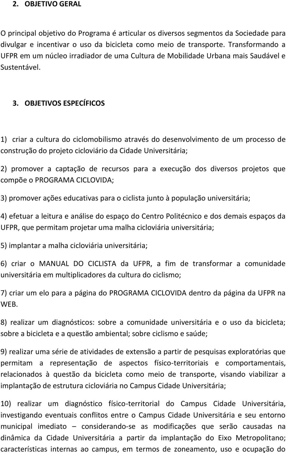 OBJETIVOS ESPECÍFICOS 1) criar a cultura do ciclomobilismo através do desenvolvimento de um processo de construção do projeto cicloviário da Cidade Universitária; 2) promover a captação de recursos