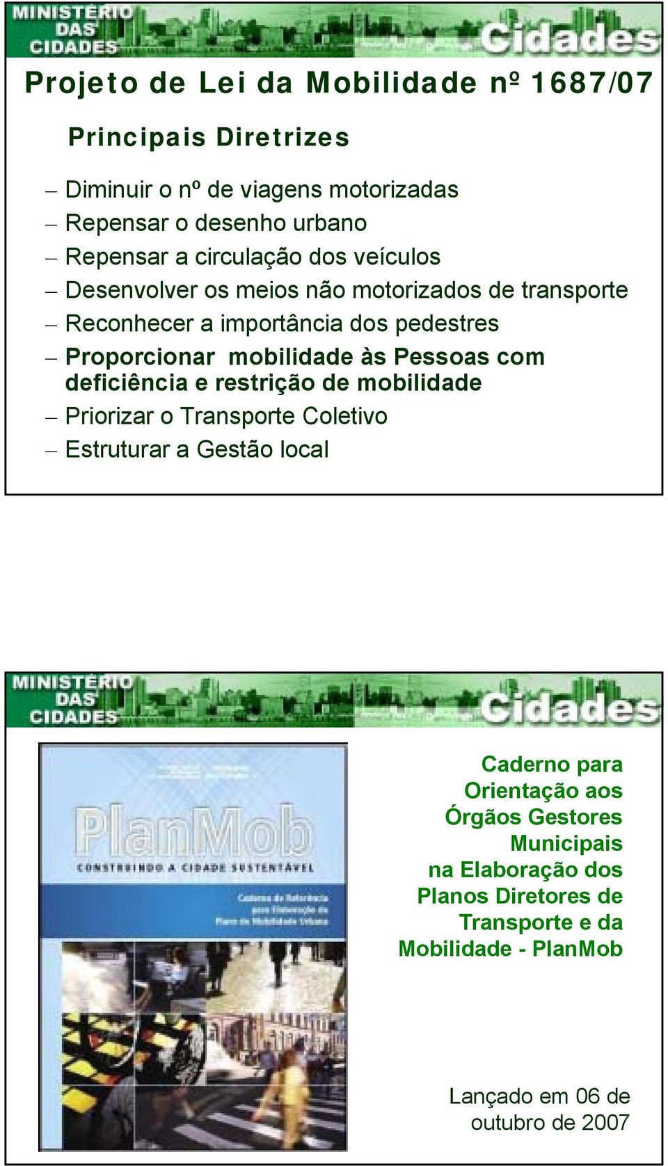 mobilidade às Pessoas com deficiência e restrição de mobilidade Priorizar o Transporte Coletivo Estruturar a Gestão local Caderno para